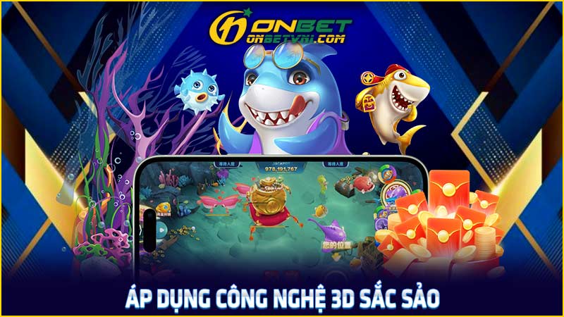 Áp dụng công nghệ 3D sắc sảo