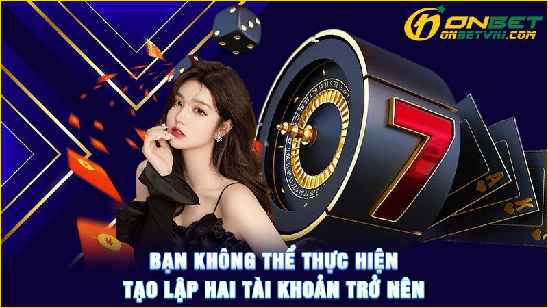 Bạn không thể thực hiện tạo lập hai tài khoản trở nên