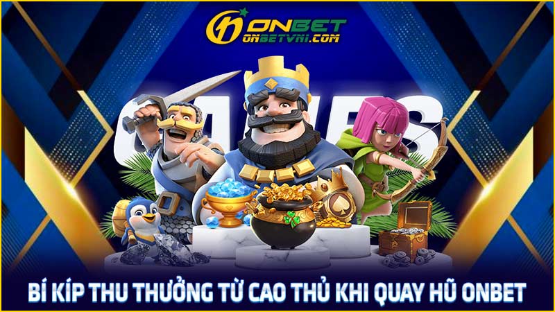 Bí kíp thu thưởng từ cao thủ khi quay hũ ONBET