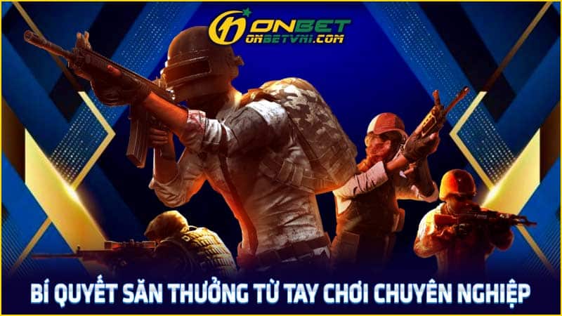 Bí quyết săn thưởng từ tay chơi chuyên nghiệp