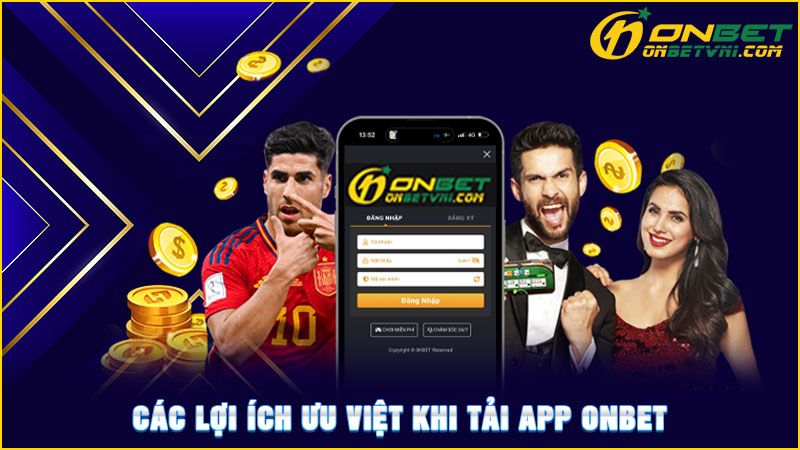 Các lợi ích ưu việt khi tải app ONBET