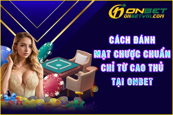 Cách Đánh Mạt Chược Chuẩn Chỉ Từ Cao Thủ Tại ONBET