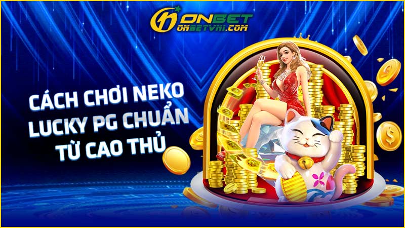 Cách chơi Neko Lucky PG chuẩn từ cao thủ