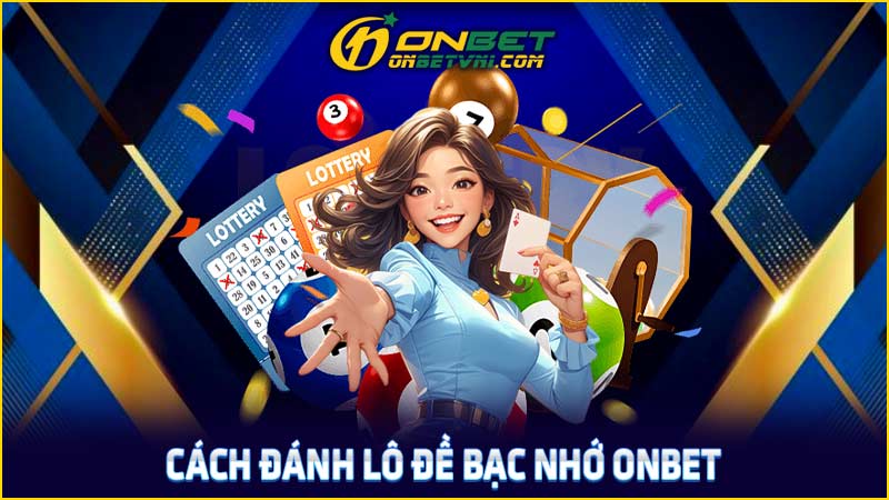 Cách đánh lô đề bạc nhớ ONBET