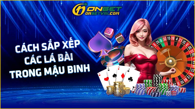 Cách sắp xếp các lá bài trong Mậu Binh