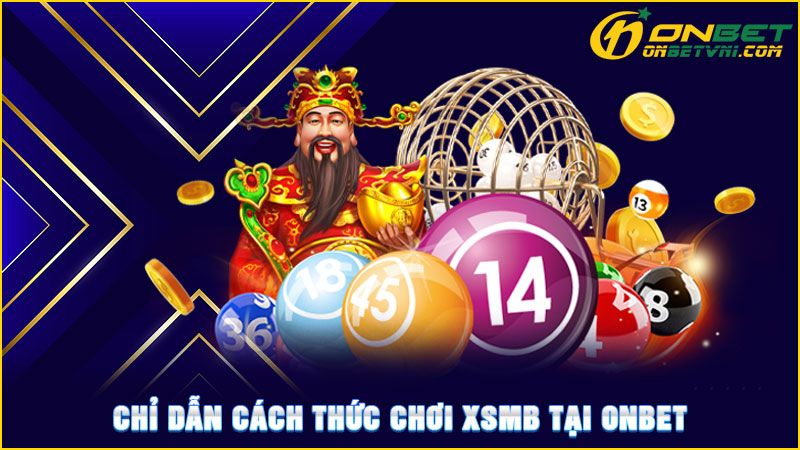 Chỉ dẫn cách thức chơi XSMB tại ONBET