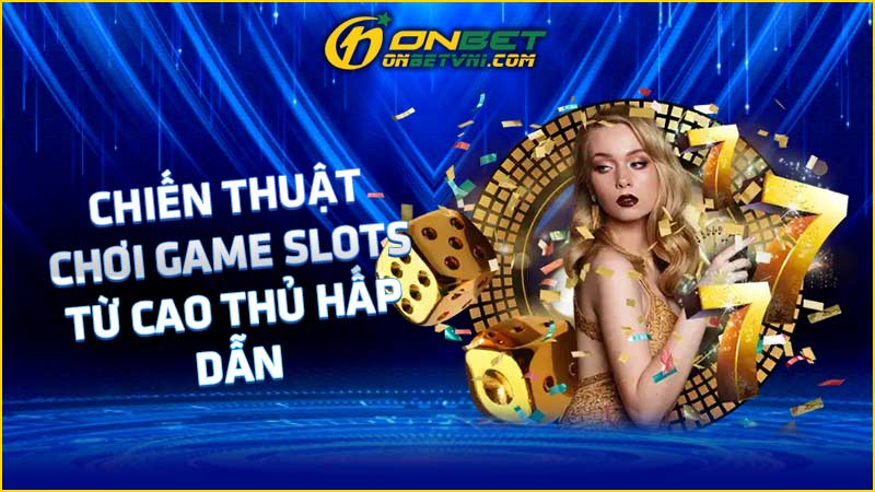 Chiến thuật chơi game slots từ cao thủ hấp dẫn