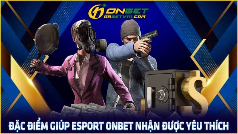 Đặc điểm giúp esport ONBET nhận được yêu thích