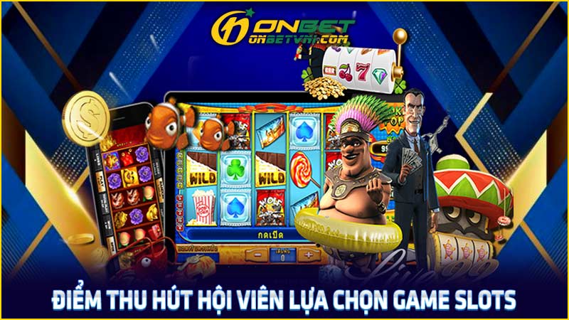 Điểm thu hút hội viên lựa chọn game slots