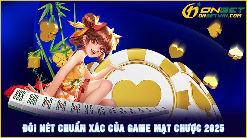 Đôi nét chuẩn xác của game Mạt Chược 2025