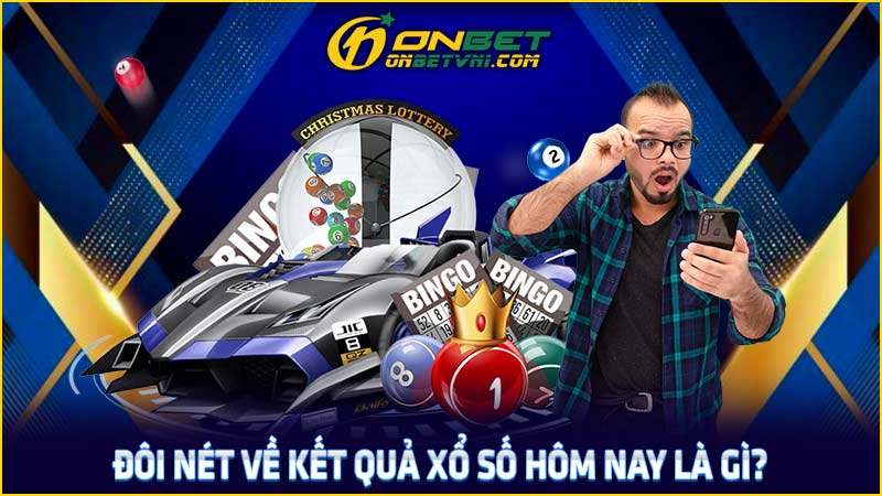 Đôi nét về kết quả xổ số hôm nay là gì?