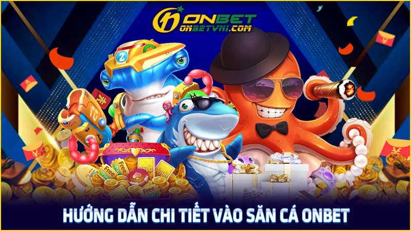 Hướng dẫn chi tiết vào săn cá ONBET