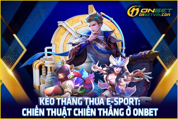 Kèo Thắng Thua E-Sport: Chiến Thuật Chiến Thắng Ở ONBET