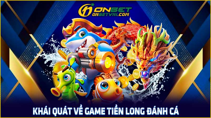 Khái quát về game Tiền Long Đánh Cá