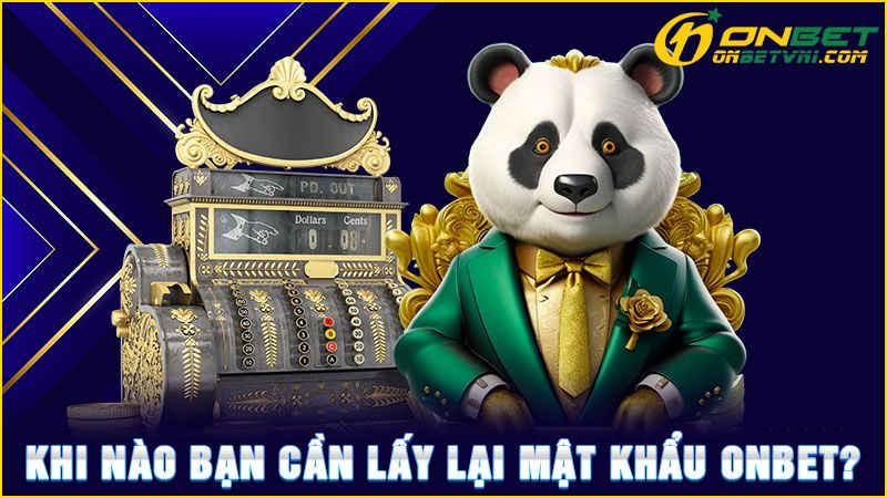 Khi nào bạn cần lấy lại mật khẩu ONBET?