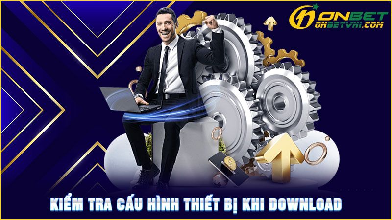 Kiểm tra cấu hình thiết bị khi download