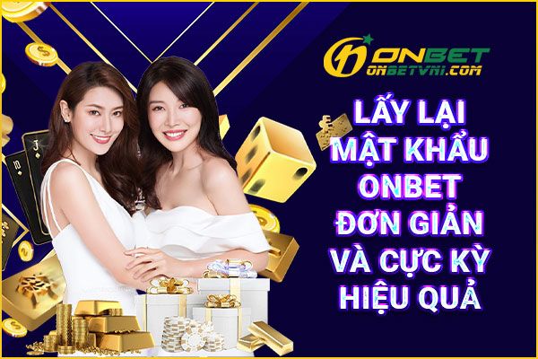 Lấy Lại Mật Khẩu ONBET Đơn Giản Và Cực Kỳ Hiệu Quả