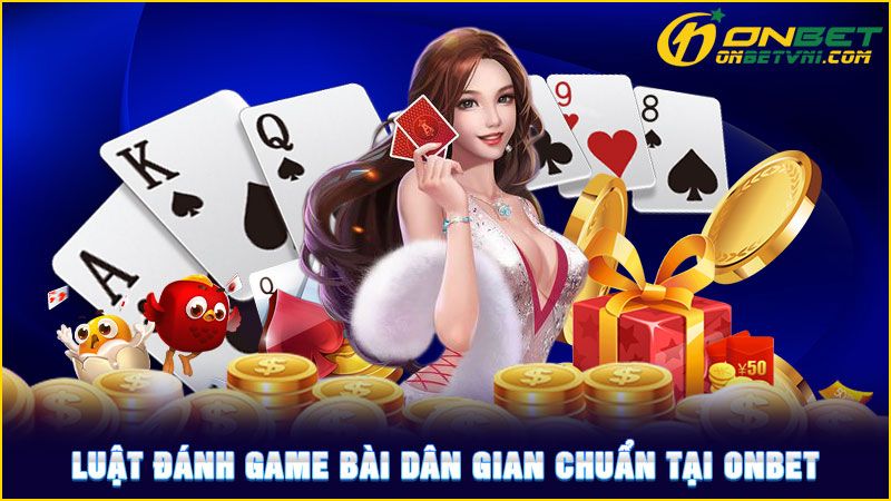 Luật đánh game bài dân gian chuẩn tại ONBET