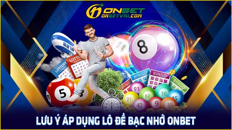 Lưu ý áp dụng lô đề bạc nhớ ONBET