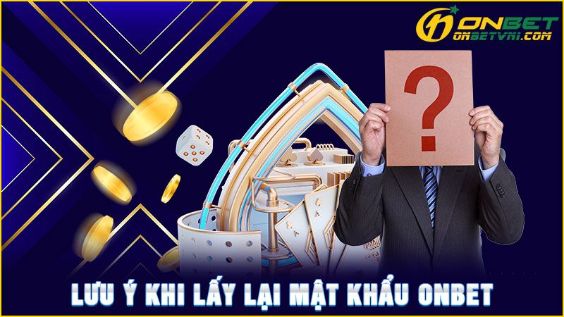 Lưu ý khi lấy lại mật khẩu ONBET