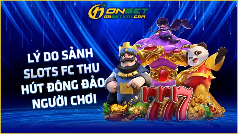 Lý do sảnh slots FC thu hút đông đảo người chơi