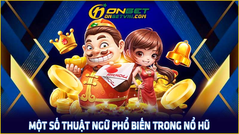 Một số thuật ngữ phổ biến trong nổ hũ