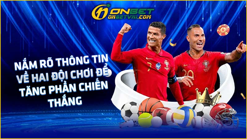 Nắm rõ thông tin về hai đội chơi để tăng phần chiến thắng