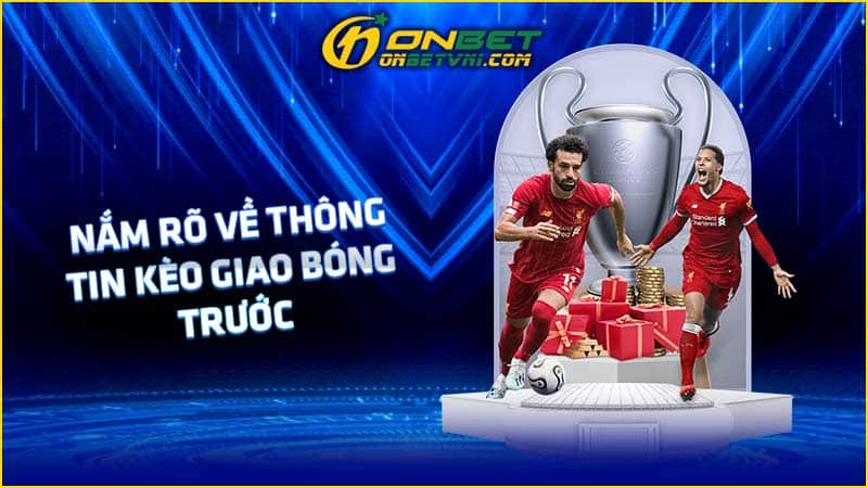 Nắm rõ về thông tin kèo giao bóng trước