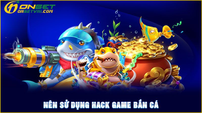 Nên sử dụng hack game bắn cá