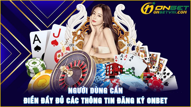 Người dùng cần điền đầy đủ các thông tin đăng ký ONBET