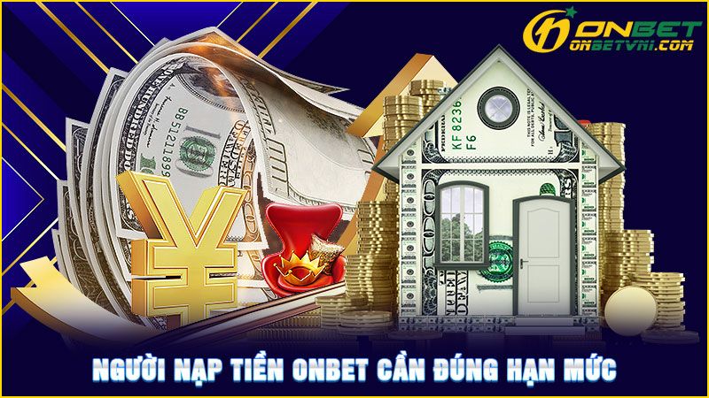 Người nạp tiền ONBET cần đúng hạn mức