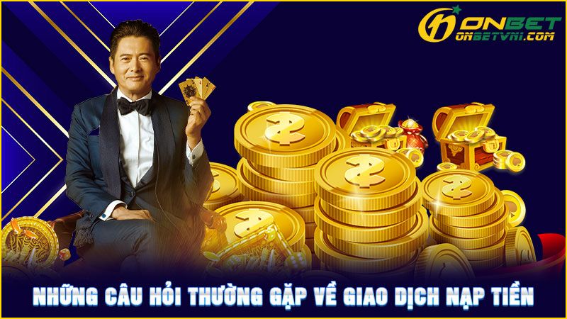 Những câu hỏi thường gặp về giao dịch nạp tiền