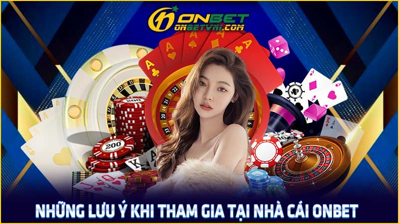 Những lưu ý khi tham gia tại nhà cái ONBET