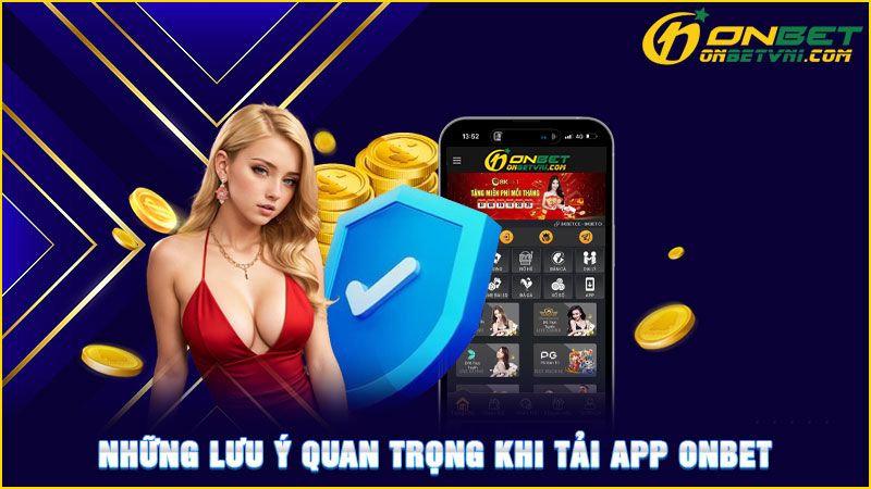 Những lưu ý quan trọng khi tải app ONBET