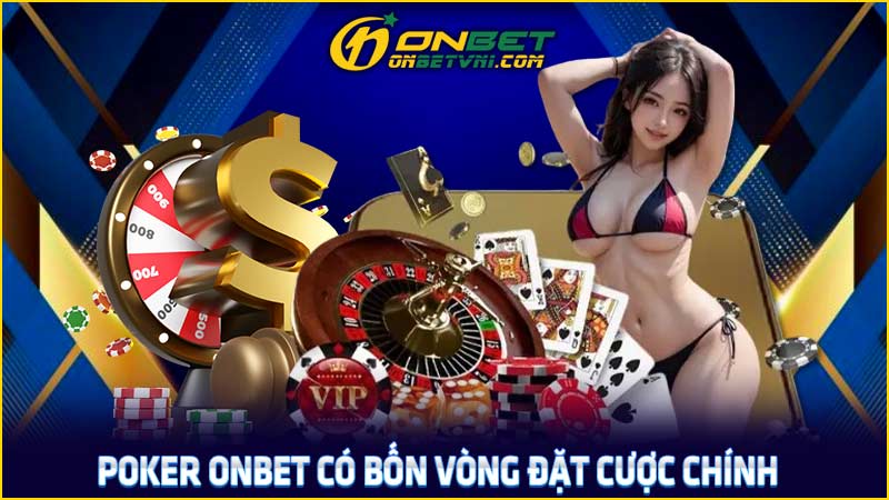 Poker ONBET có bốn vòng đặt cược chính