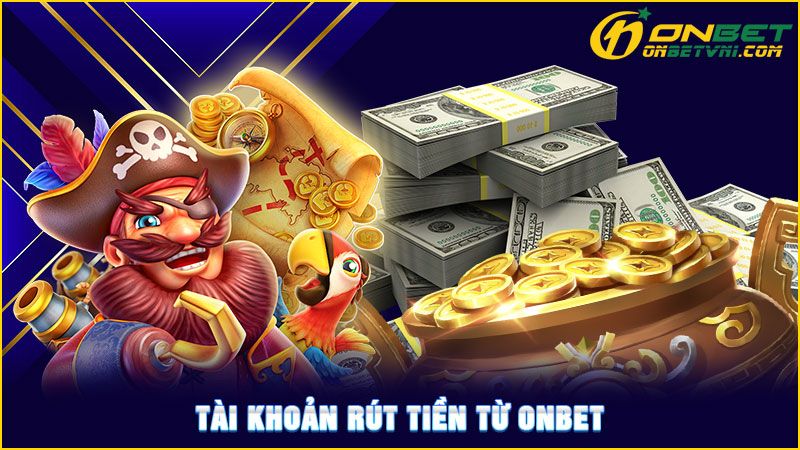 Tài khoản rút tiền từ ONBET