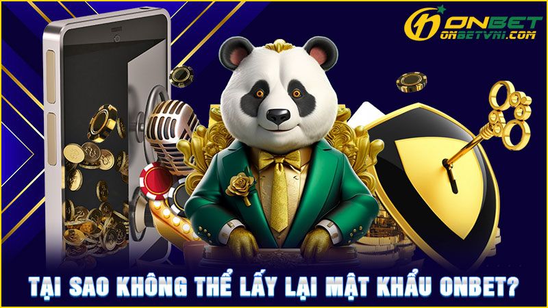 Tại sao không thể lấy lại mật khẩu ONBET?