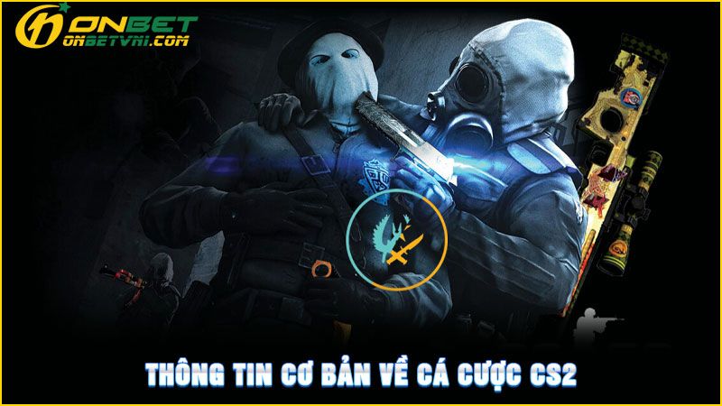 Thông tin cơ bản về cá cược CS2