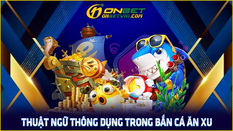 Thuật ngữ thông dụng trong bắn cá ăn xu