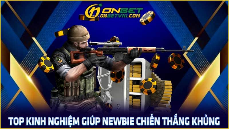 Top kinh nghiệm giúp newbie chiến thắng khủng