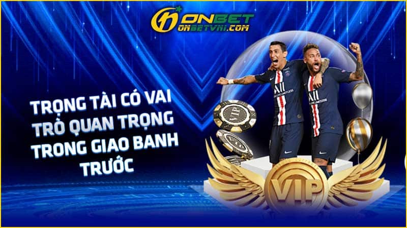 Trọng tài có vai trò quan trọng trong giao banh trước