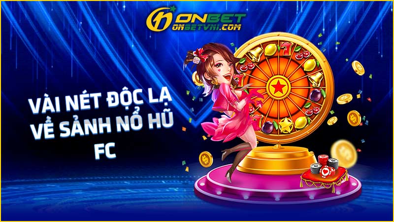 Vài nét độc lạ về sảnh nổ hũ FC