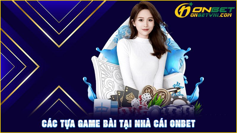 Các tựa game bài tại nhà cái ONBET