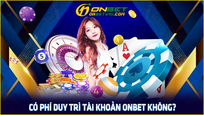 Có phí duy trì tài khoản ONBET không?