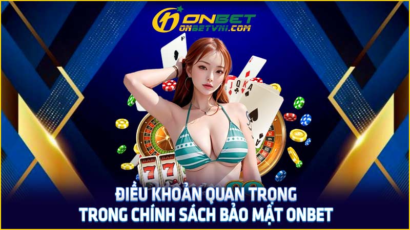 Điều khoản quan trọng trong chính sách bảo mật ONBET