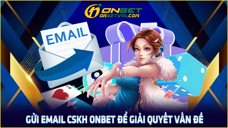 Gửi email CSKH ONBET để giải quyết vấn đề