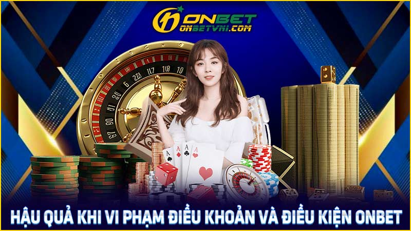 Hậu quả khi vi phạm điều khoản và điều kiện ONBET