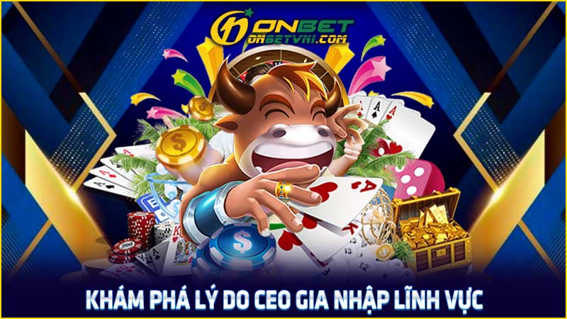 Khám phá lý do CEO gia nhập lĩnh vực