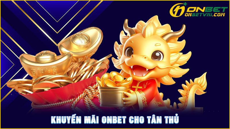 Khuyến mãi ONBET cho tân thủ