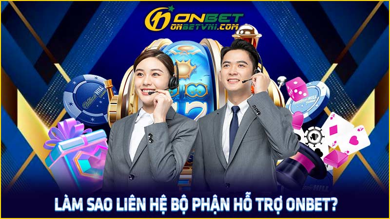 Làm sao liên hệ bộ phận hỗ trợ ONBET?